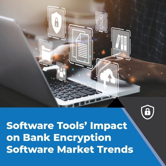 Software Tools’ Impact on Bank Encryption Software Market Trends