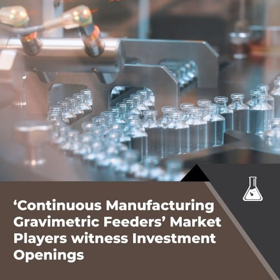 ‘Continuous Manufacturing Gravimetric Feeders,’ Market Players witness Investment Openings